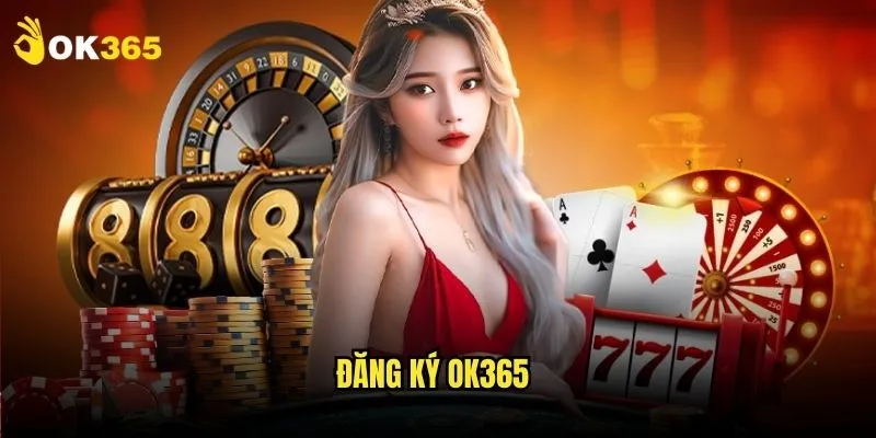 Đăng ký Ok365: Tham gia cộng đồng cá cược 1 Đăng ký Ok365