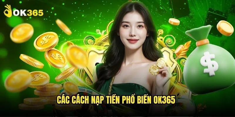 Nạp tiền Ok365: Linh hoạt mọi phương thức 2 Các cách nạp tiền phổ biến Ok365
