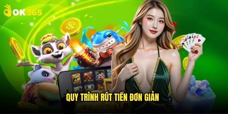 Rút tiền Ok365: Nhanh chóng, an toàn 2 Quy trình rút tiền đơn giản