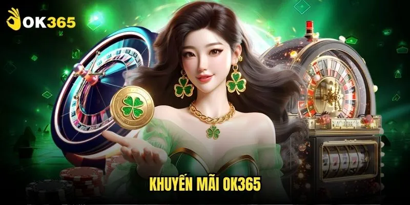Khuyến mãi Ok365: Ưu đãi độc quyền không giới hạn 1 Khuyến mãi Ok365