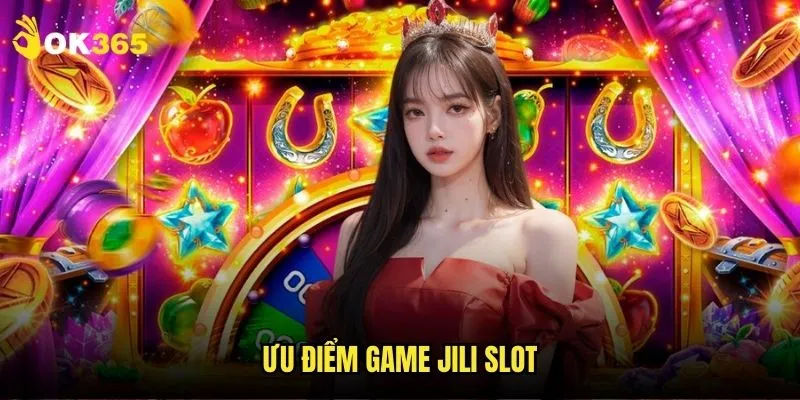 Nổ hũ Jili Ok365: Game slot được ưa chuộng nhất 2 Ưu điểm game Jili slot
