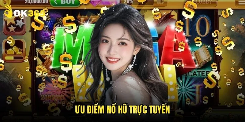 Nổ hũ trực tuyến Ok365: Như tại casino thật 3 Ưu điểm nổ hũ trực tuyến