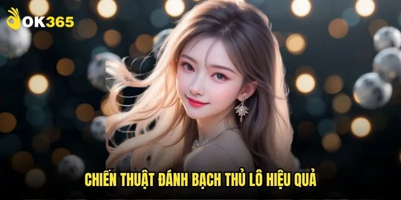 Bạch thủ lô Ok365: Soi cầu dự đoán siêu chính xác 3 Chiến thuật đánh bạch thủ lô hiệu quả