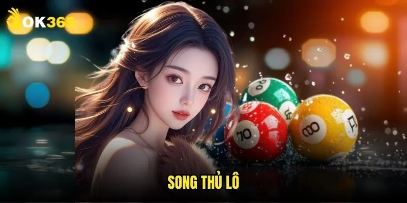 Song thủ lô Ok365: Nhân đôi khả năng trúng thưởng 1 Song thủ lô