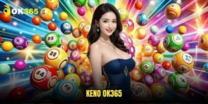 Keno Ok365: Xổ số không ngừng nghỉ 9 Keno Ok365