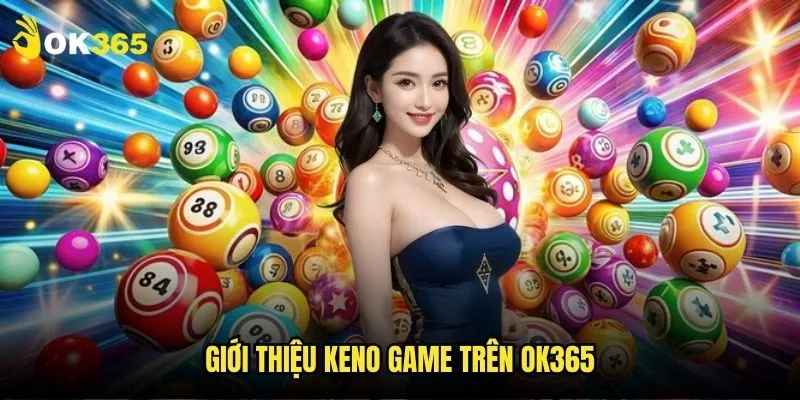 Keno Ok365: Xổ số không ngừng nghỉ 2 Giới thiệu Keno game trên Ok365
