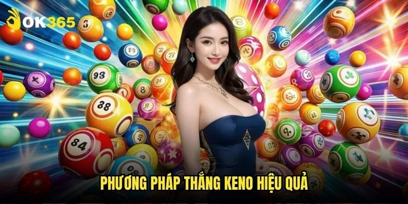 Keno Ok365: Xổ số không ngừng nghỉ 3 Phương pháp thắng Keno hiệu quả
